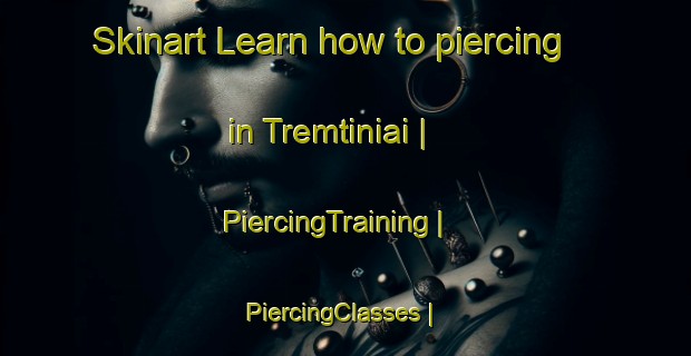 Skinart Learn how to piercing in Tremtiniai | PiercingTraining | PiercingClasses | SkinartTraining-Lithuania